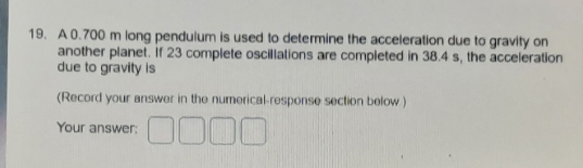 19. please help 19. A 0.700 m long pendulum is used to