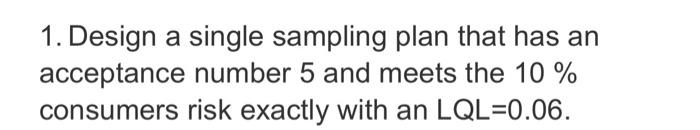 1. Design a single sampling plan that has an acceptance number