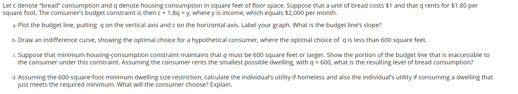 Let c denote "bread" consumption and q denote housing consumption Let c