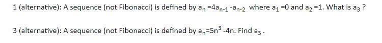 1 (alternative): A sequence (not Fibonacci) is defined by an =4an-1