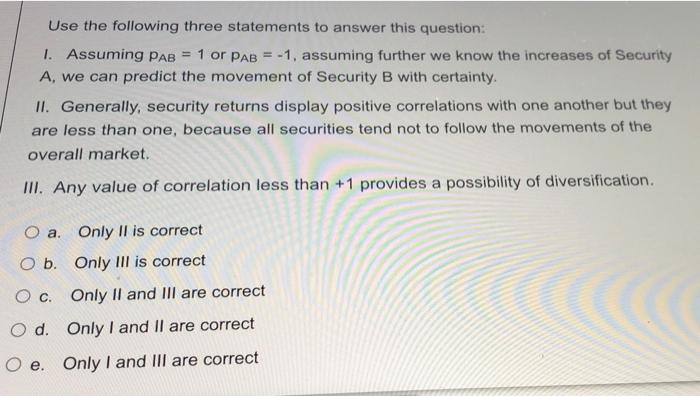  Use the following three statements to answer this question: 1. Assuming