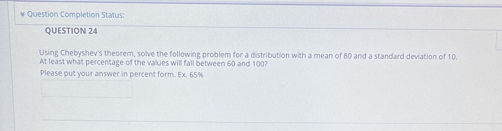 Question Completion Status: QUESTION 24 Using Chebyshev's theorem, solve the following