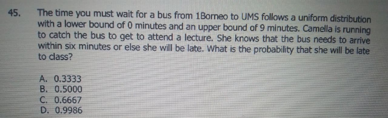 ANSWER ONLY 45. The time you must wait for a bus from