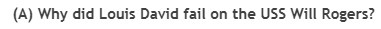 (A) Why did Louis David fail on the USS Will Rogers?
