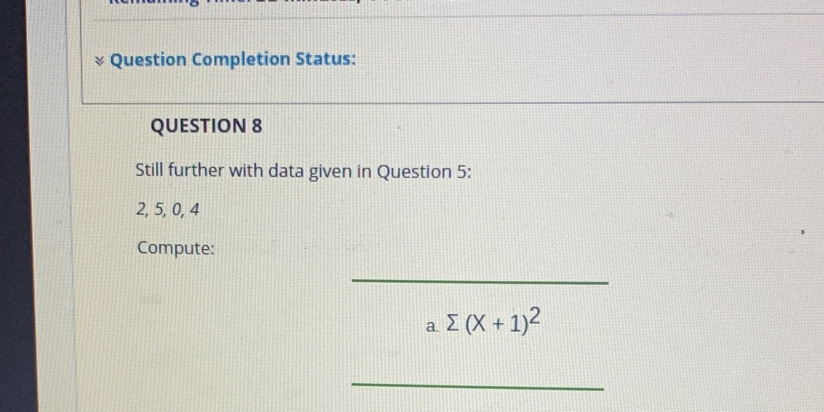 Question Completion Status: QUESTION 8 Still further with data given in