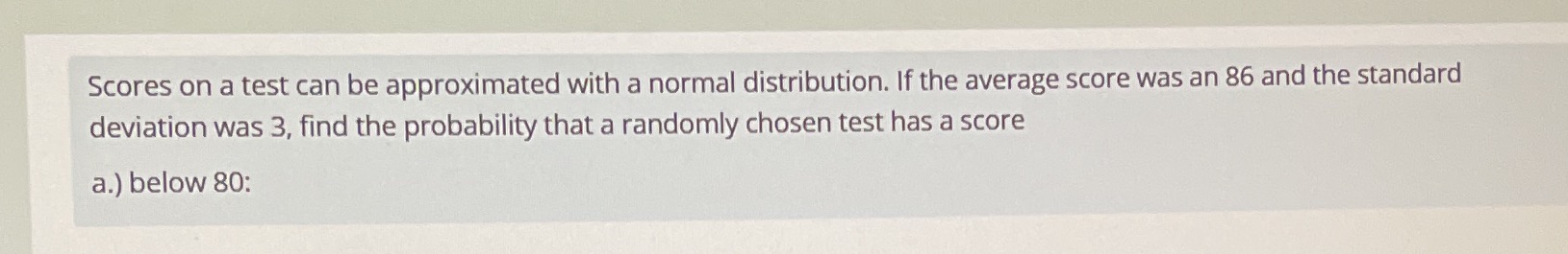  Scores on a test can be approximated with a normal distribution.