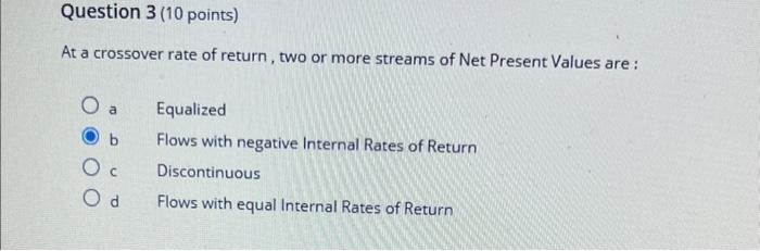 Question 3 (10 points) At a crossover rate of return, two