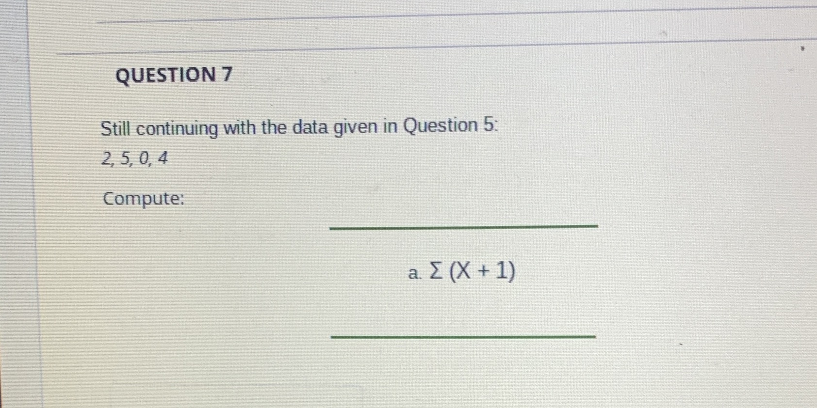 QUESTION 7 Still continuing with the data given in Question 5: