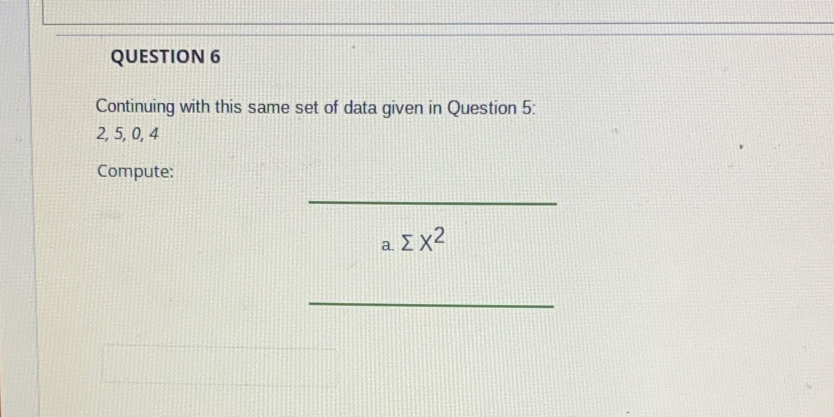QUESTION 6 Continuing with this same set of data given in