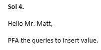 sol 4. Hello Mr. Matt, PFA the queries to insert value.