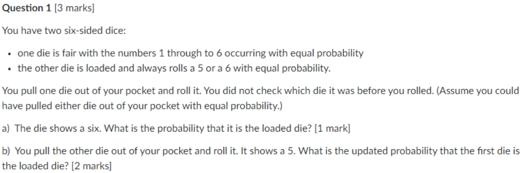 please answer Question 1 [3 marks] You have two six-sided dice: -