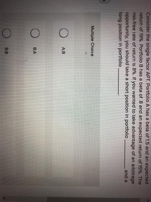 Consider the single factor APT. Portfolio A has a beta of