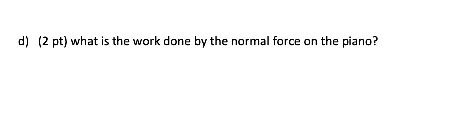 d) (2 pt) what is the work done by the normal force