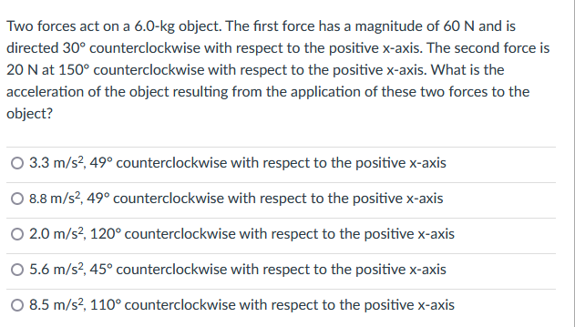 1. Two forces act on a 6.0-kg object. The first force has