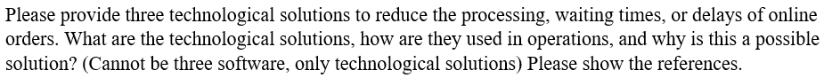 Please provide three technological solutions to reduce the processing, waiting times,