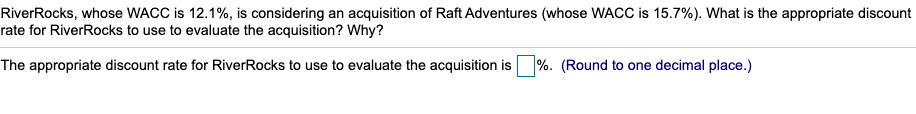  River Rocks, whose WACC is 12.1%, is considering an acquisition of