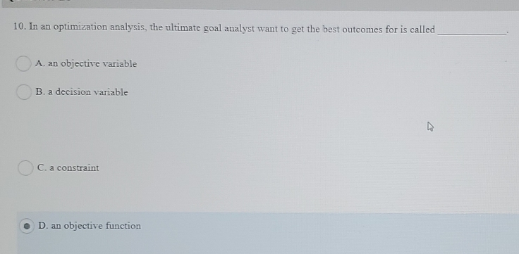  10. In an optimization analysis, the ultimate goal analyst want to