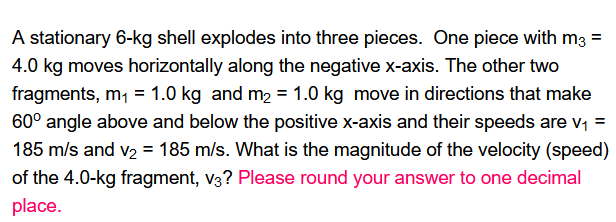 1. A stationary E-kg shell explodes into three pieces. One piece with
