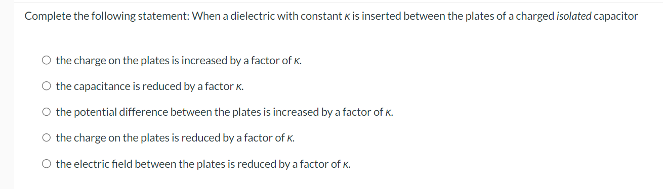  Complete the following statement: When a dielectric with constant K is