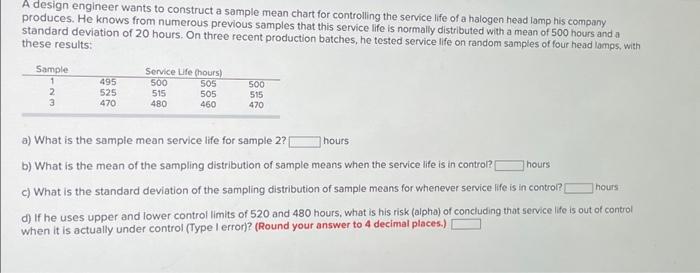  A design engineer wants to construct a sample mean chart for