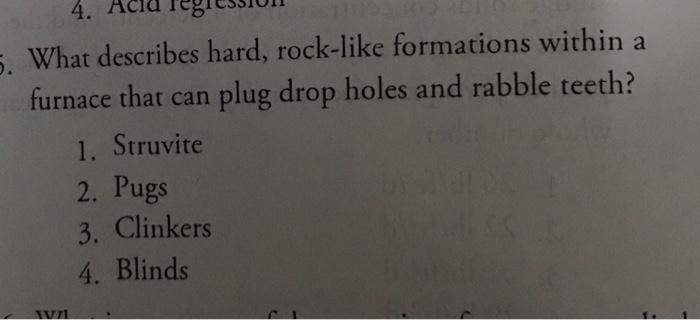  4. A 5. What describes hard, rock-like formations within a furnace