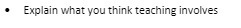 Explain what you think teaching involves