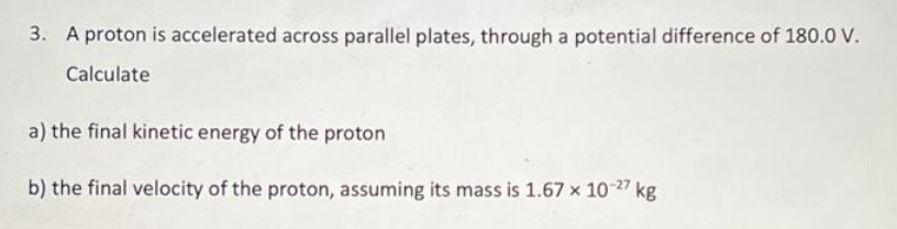 3. A proton is accelerated across parallel plates, through a potential