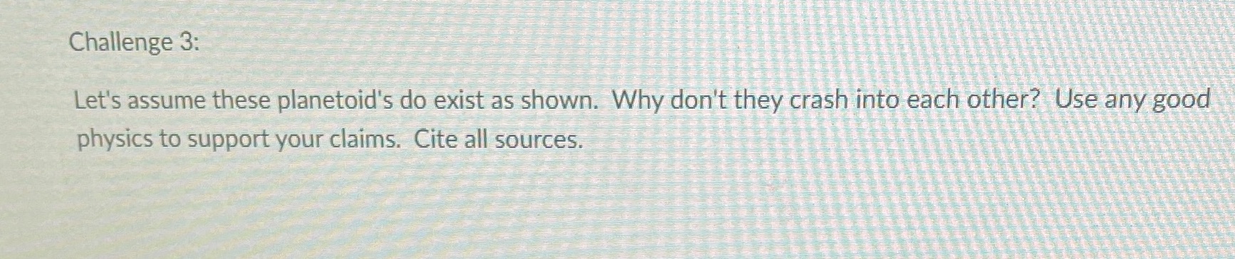  Challenge 3: Let's assume these planetoid's do exist as shown. Why