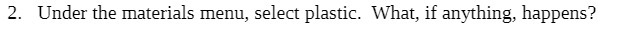 2. Under the materials menu, select plastic. What, if anything, happens?