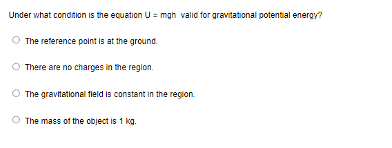 1 Under 1.irhat condition is the equation U = mgh valid for