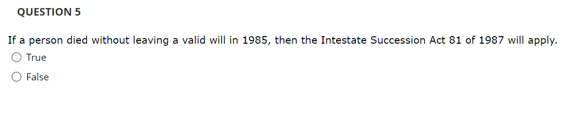  QUESTION 5 If a person died without leaving a valid will