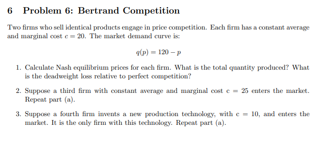 The question is below. 6 Problem 6: Bertrand Competition Two firms who