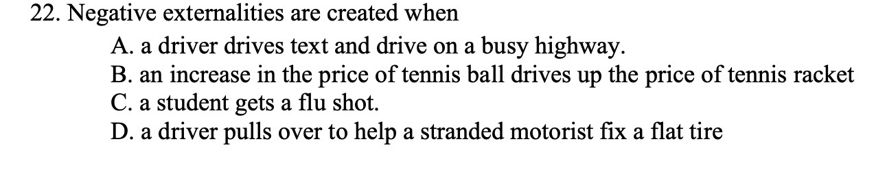  22. Negative externalities are created when A. a driver drives text
