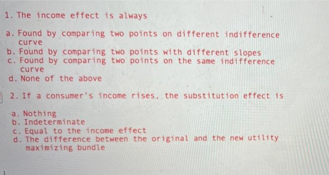 please answer 1. The income effect is always a. Found by comparing