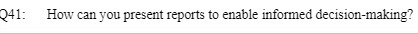 How can you present reports to enable informed decision-making?