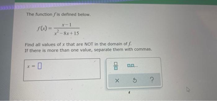  The function f is defined below. x-1 f(x) = x2-8x+15 Find