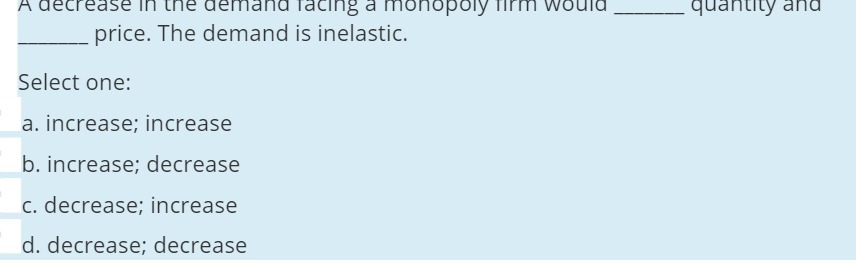  A decrease in the demand facing a monopoly firm would quantity