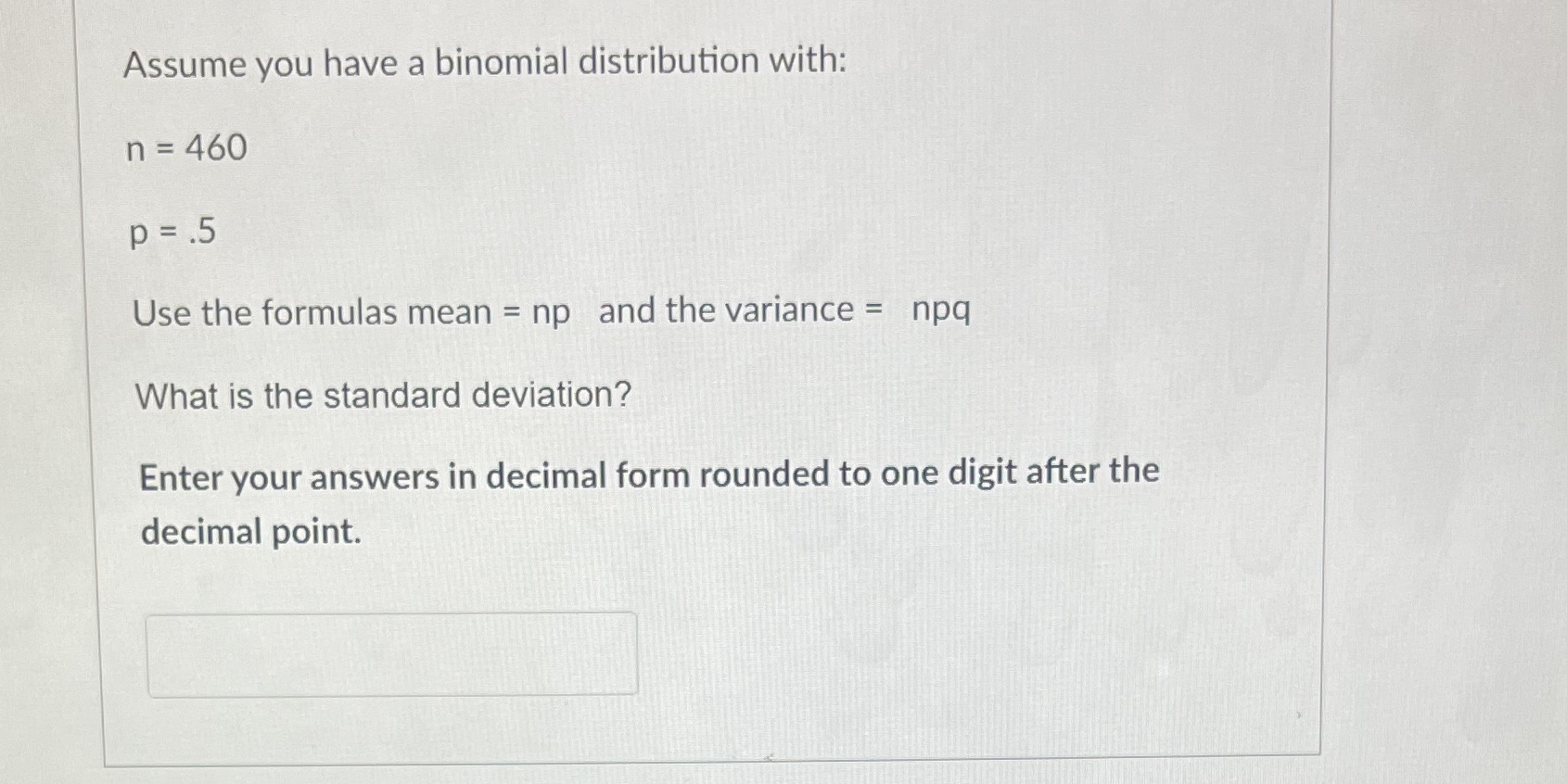 Assume you have a binomial distribution with: n = 460 p
