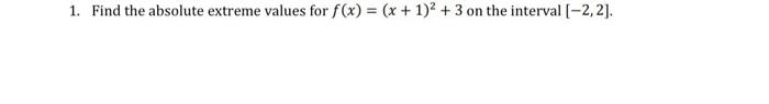 l. Find the absolute extreme values for f (x) (x + +
