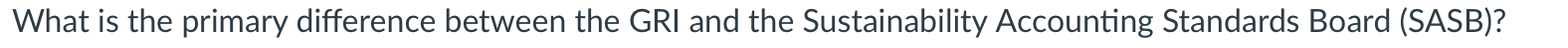 What is the primary difference between the GRI and the Sustainability Accounting