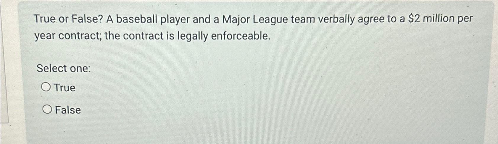  True or False? A baseball player and a Major League team