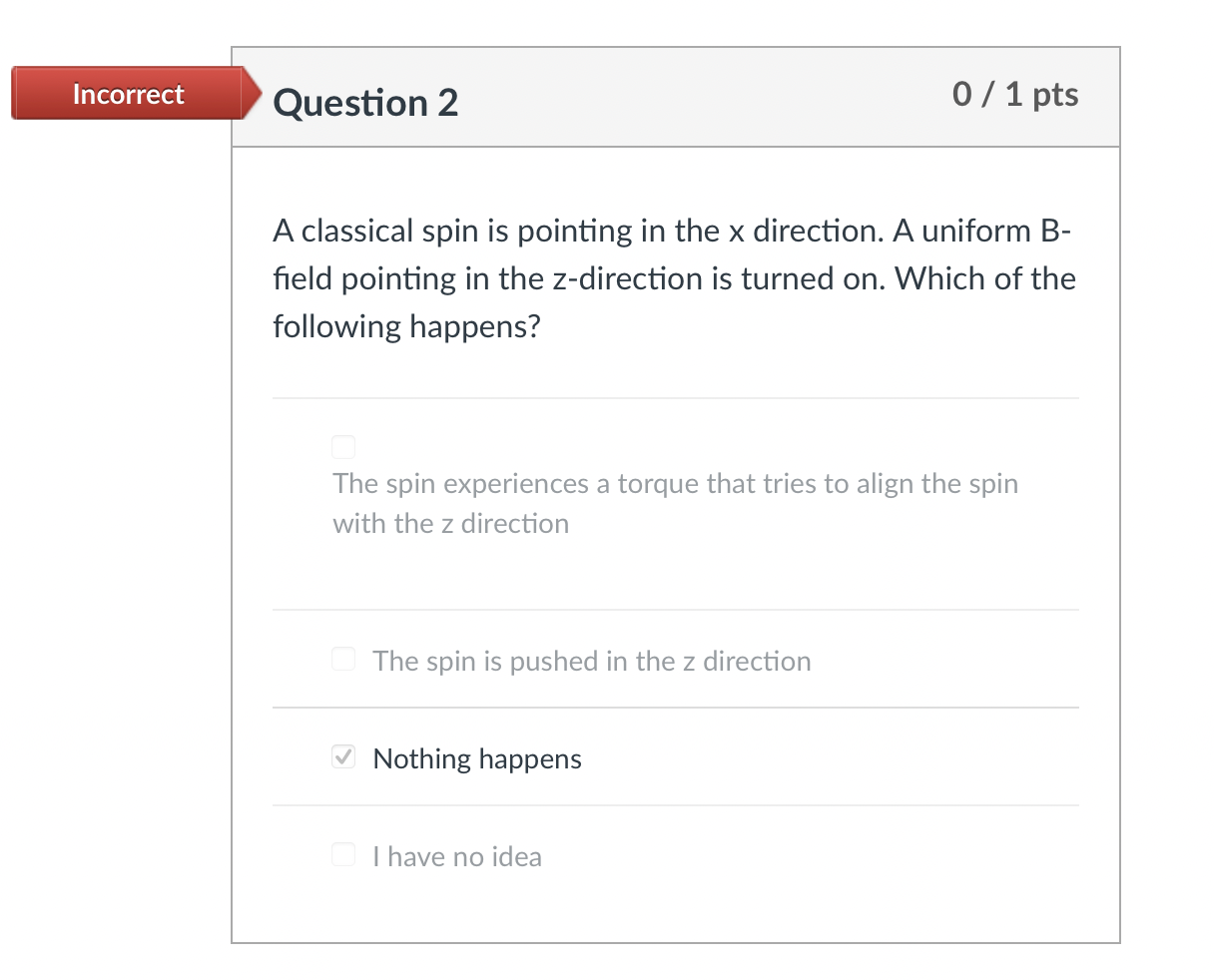  Incorrect Question 2 0 / 1 pts A classical spin is