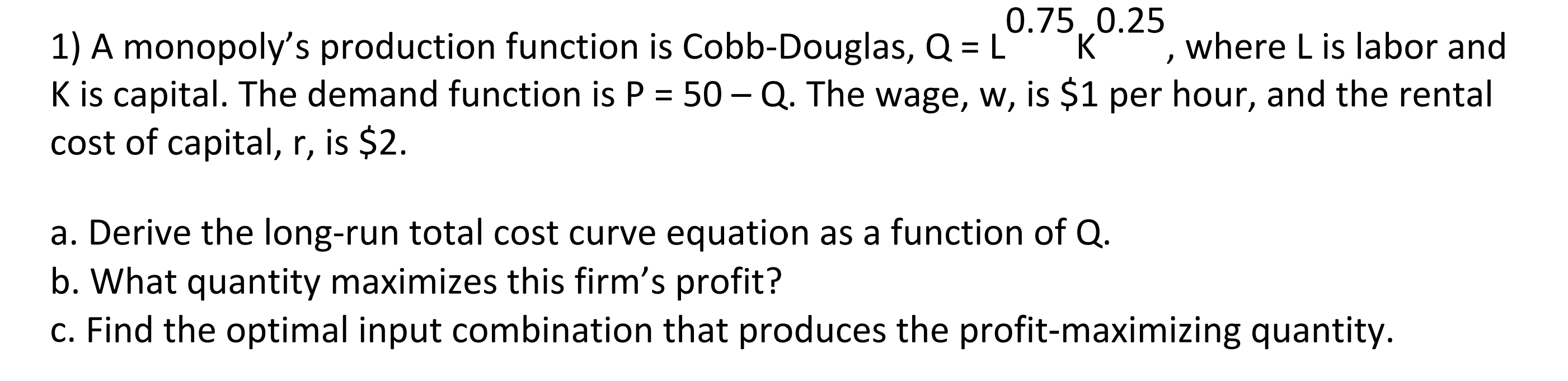  0.75 0.25 1) A monopoly's production function is Cobb-Douglas, Q =
