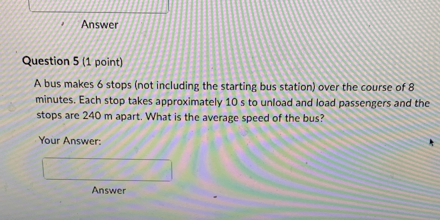  Answer Question 5 (1 point) A bus makes 6 stops (not