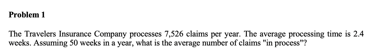 Problem 1 The Travelers Insurance Company processes 7,526 claims per year. The