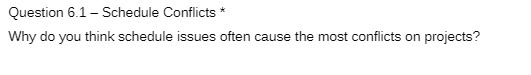 Question 6.1 Schedule Conflicts Why do you think schedule sues often cause