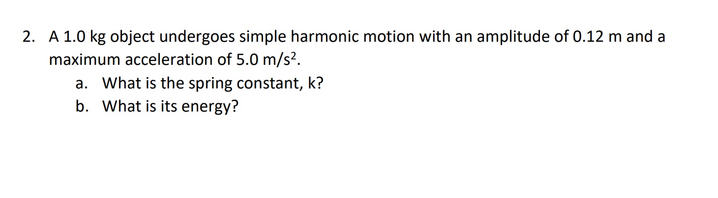  2. A 1.0 kg object undergoes simple harmonic motion with an