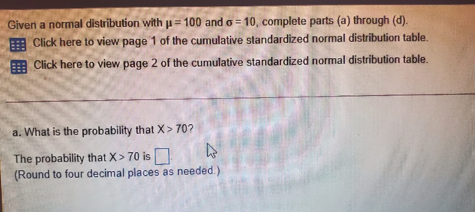 please answer a Given a normal distribution with u =100 and o