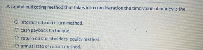  A capital budgeting method that takes into consideration the time value