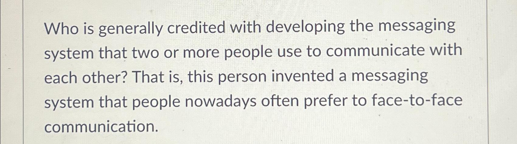  Who is generally credited with developing the messaging system that two